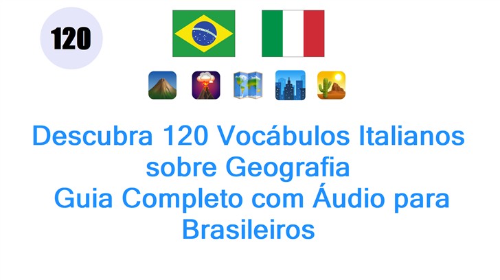 Descubra 120 Vocábulos Italianos sobre Geografia: Guia Completo com Áudio para Brasileiros